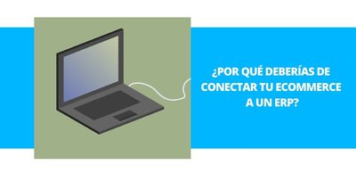 5 motivos por los que deberas conectar tu ecommerce a un ERP