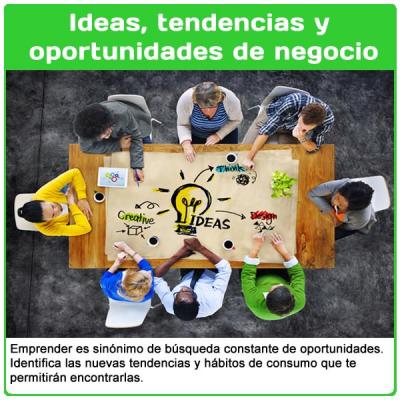 Ideas, tendencias y  oportunidades de negocio