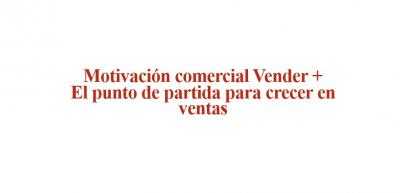 Motivacin comercial = Vender +El punto de partida para crecer en ventas