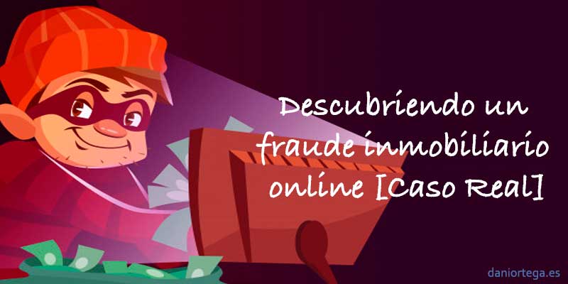 Descubriendo un fraude inmobiliario online [Caso Real]