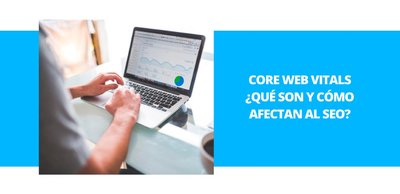 Core Web Vitals: Qu son y cmo afectarn al SEO?